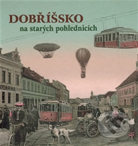 Kniha: Dobříšsko na starých pohlednicích (Petr Prášil). Baron, 2014 Kniha: Dobříšsko na starých pohlednicích (Petr Prášil). Baron, 2014