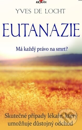 Kniha: Eutanazie - Má každý právo na smrt? (Yves de Locht). Alpress, 2019 Kniha: Eutanazie - Má každý právo na smrt? (Yves de Locht). Alpress, 2019