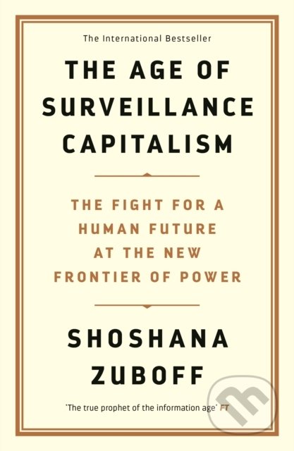 Kniha: The Age of Surveillance Capitalism (Shoshana Zuboff). Profile Books, 2019 Kniha: The Age of Surveillance Capitalism (Shoshana Zuboff). Profile Books, 2019