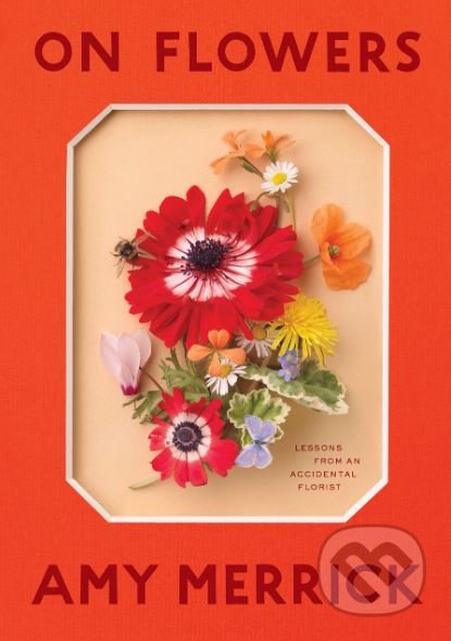 Kniha: On Flowers (Amy Merrick). Artisan Division of Workman, 2019 Kniha: On Flowers (Amy Merrick). Artisan Division of Workman, 2019
