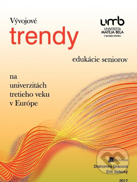 Kniha: Vývojové trendy edukácie seniorov na univerzitách tretieho veku v Európe (Drahomíra Gracová). Belianum, 2017 Kniha: Vývojové trendy edukácie seniorov na univerzitách tretieho veku v Európe (Drahomíra Gracová). Belianum, 2017