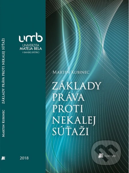 Kniha: Základy práva proti nekalej súťaži (Martin Kubinec). Belianum, 2018 Kniha: Základy práva proti nekalej súťaži (Martin Kubinec). Belianum, 2018