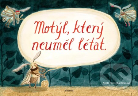 Kniha: Motýl, který neuměl létat (Aneta Františka Holasová). Albatros CZ, 2019 Kniha: Motýl, který neuměl létat (Aneta Františka Holasová). Albatros CZ, 2019