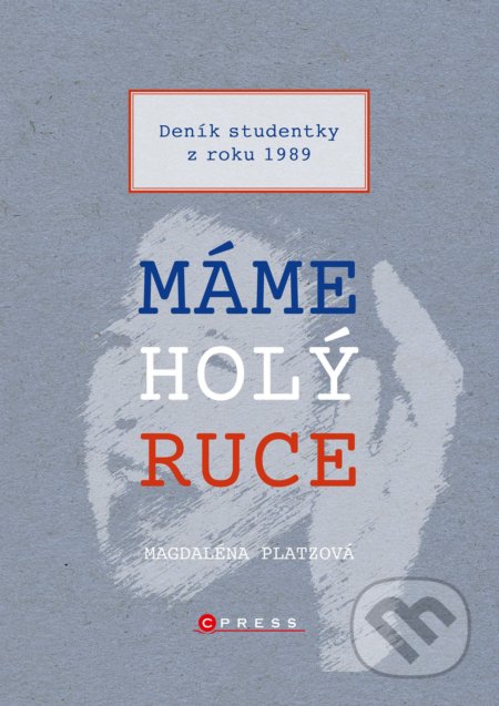 Kniha: Máme holý ruce (Magdaléna Platzová). CPRESS, 2019 Kniha: Máme holý ruce (Magdaléna Platzová). CPRESS, 2019