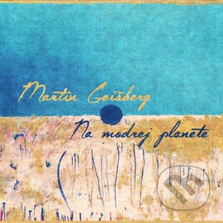 Hudobné CD: Martin Geišberg: Na modrej planéte (Hudobné albumy). Hudobné albumy, 2019 Hudobné CD: Martin Geišberg: Na modrej planéte (Hudobné albumy). Hudobné albumy, 2019
