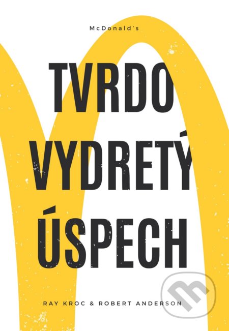 Kniha: Tvrdo vydretý úspech (Ray Kroc a Robert Anderson). maxwill, 2019 Kniha: Tvrdo vydretý úspech (Ray Kroc a Robert Anderson). maxwill, 2019
