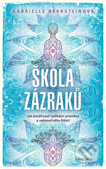 Kniha: Škola zázraků (Gabrielle Bernsteinová). Pragma, 2019 Kniha: Škola zázraků (Gabrielle Bernsteinová). Pragma, 2019