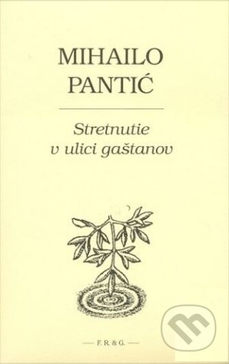 Kniha: Stretnutie v ulici gaštanov (Pantič Mihailo). F. R. & G., 2006 Kniha: Stretnutie v ulici gaštanov (Pantič Mihailo). F. R. & G., 2006