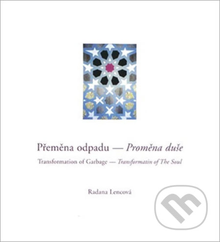 Kniha: Přeměna odpadu - Proměna duše (Radana Lencová). Doležal Stanislav - Nakladatelství Svět, 2002 Kniha: Přeměna odpadu - Proměna duše (Radana Lencová). Doležal Stanislav - Nakladatelství Svět, 2002
