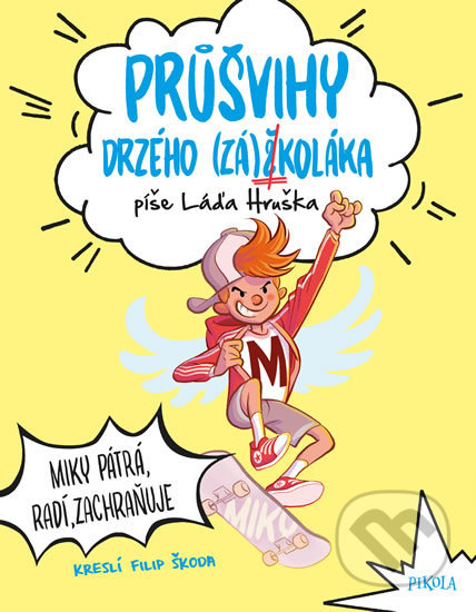 Kniha: Průšvihy drzého záškoláka: Miky pátrá, radí, zachraňuje (Láďa Hruška). Pikola, 2019 Kniha: Průšvihy drzého záškoláka: Miky pátrá, radí, zachraňuje (Láďa Hruška). Pikola, 2019