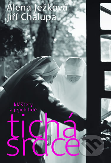 Kniha: Tichá srdce: Kláštery a jejich lidé (Alena Ježková). Tichá srdce, 2019 Kniha: Tichá srdce: Kláštery a jejich lidé (Alena Ježková). Tichá srdce, 2019