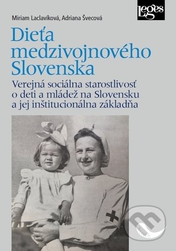 Kniha: Dieťa medzivojnového Slovenska (Adriana Švecová a Miriam Laclavíková). Leges, 2019 Kniha: Dieťa medzivojnového Slovenska (Adriana Švecová a Miriam Laclavíková). Leges, 2019