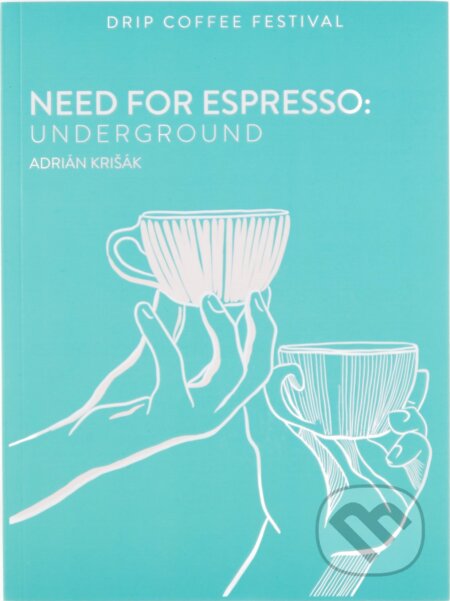Kniha: Need For Espresso: Underground (Adrián Krišák). Drip Coffee Festival, 2018 Kniha: Need For Espresso: Underground (Adrián Krišák). Drip Coffee Festival, 2018