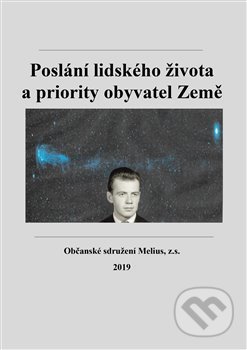 Kniha: Poslání lidského života a priority obyvatel Země (Občanské sdružení Melius). Občanské sdružení Melius, 2019 Kniha: Poslání lidského života a priority obyvatel Země (Občanské sdružení Melius). Občanské sdružení Melius, 2019