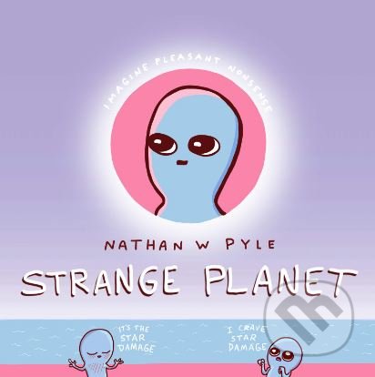 Kniha: Strange Planet (Nathan W. Pyle). Morrow Gift, 2019 Kniha: Strange Planet (Nathan W. Pyle). Morrow Gift, 2019