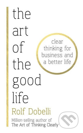 Kniha: The Art of the Good Life (Rolf Dobelli). Sceptre, 2018 Kniha: The Art of the Good Life (Rolf Dobelli). Sceptre, 2018
