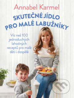 Kniha: Skutečné jídlo pro malé labužníky (Annabel Karmel). ANAG, 2019 Kniha: Skutečné jídlo pro malé labužníky (Annabel Karmel). ANAG, 2019