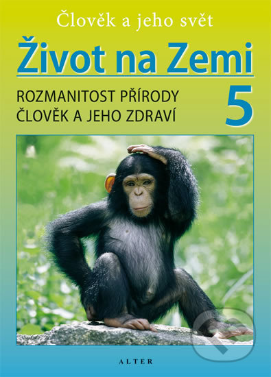 Život na Zemi 5: Rozmanitost přírody, Člověk a jeho zdraví - Helena Kholová, Alter, 2012