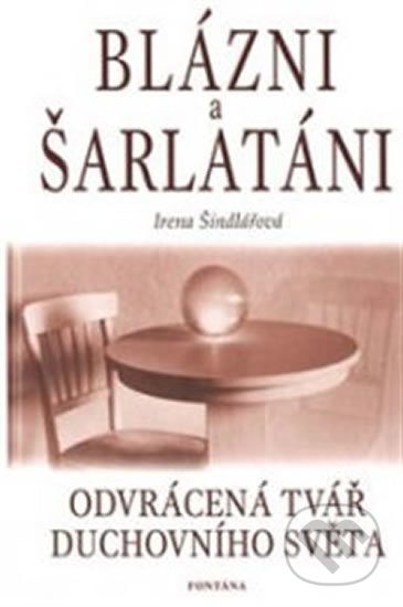 Kniha: Blázni a šarlatáni (Irena Šindlářová). Fontána, 2003 Kniha: Blázni a šarlatáni (Irena Šindlářová). Fontána, 2003