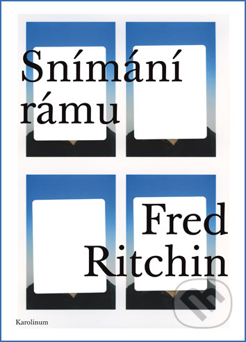 Kniha: Snímání rámu (Fred Ritchin). Univerzita Karlova v Praze, 2019 Kniha: Snímání rámu (Fred Ritchin). Univerzita Karlova v Praze, 2019