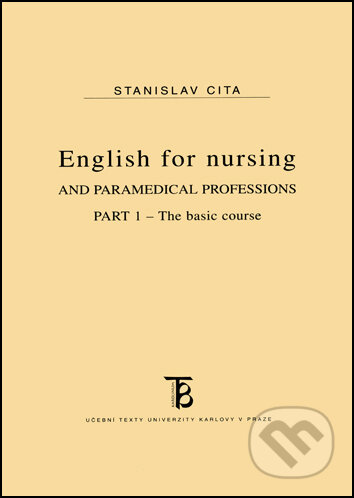 Kniha: English for nursing and paramedical professions PART 1 (Stanislav Cita). Univerzita Karlova v Praze, 2011 Kniha: English for nursing and paramedical professions PART 1 (Stanislav Cita). Univerzita Karlova v Praze, 2011