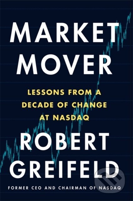 Kniha: Market Mover (Robert Greifeld). Nicholas Brealey Publishing, 2019 Kniha: Market Mover (Robert Greifeld). Nicholas Brealey Publishing, 2019