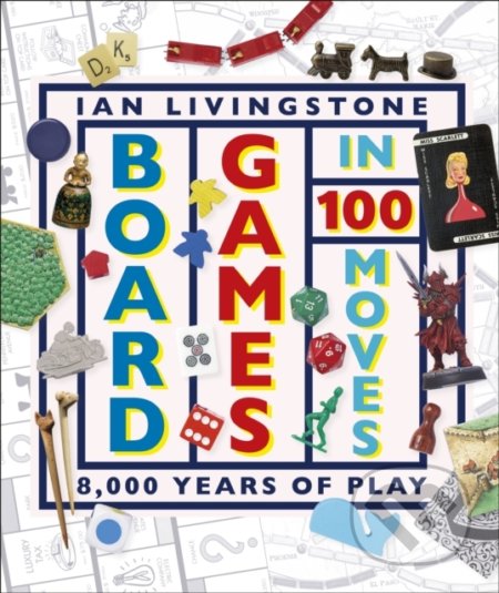 Kniha: Board Games in 100 Moves (Ian Livingstone a James Wallis). Dorling Kindersley, 2019 Kniha: Board Games in 100 Moves (Ian Livingstone a James Wallis). Dorling Kindersley, 2019