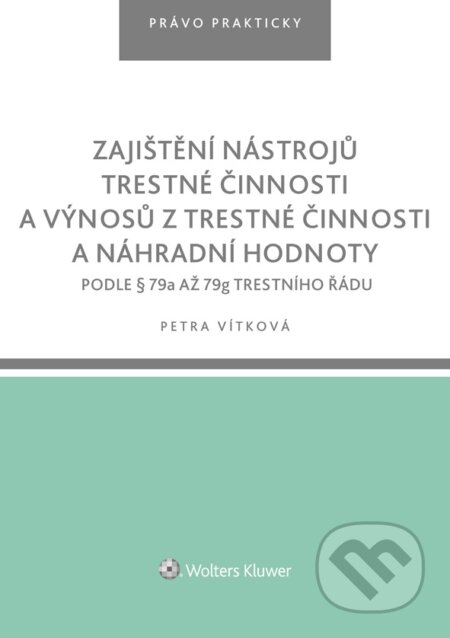 E-kniha: Zajištění nástrojů trestné činnosti a výnosů z trestné činnosti a náhradní hodnoty podle § 79a až 79g trestního řádu (Petra Vítková). Wolters Kluwer ČR, 2019 E-kniha: Zajištění nástrojů trestné činnosti a výnosů z trestné činnosti a náhradní hodnoty podle § 79a až 79g trestního řádu (Petra Vítková). Wolters Kluwer ČR, 2019