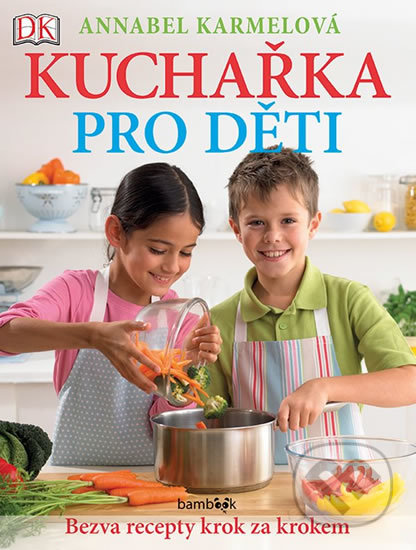 Kniha: Kuchařka pro děti - Bezva recepty krok za krokem (Annabel Karmelová). Bambook, 2019 Kniha: Kuchařka pro děti - Bezva recepty krok za krokem (Annabel Karmelová). Bambook, 2019