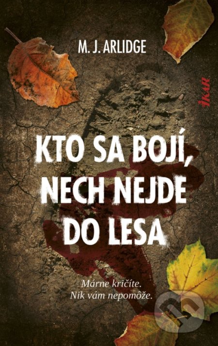 Kniha: Kto sa bojí, nech nejde do lesa (M.J. Arlidge). Ikar, 2020 Kniha: Kto sa bojí, nech nejde do lesa (M.J. Arlidge). Ikar, 2020
