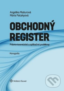 Kniha: Obchodný register (Angelika Mašurová a Mária Patakyová). Wolters Kluwer, 2019 Kniha: Obchodný register (Angelika Mašurová a Mária Patakyová). Wolters Kluwer, 2019
