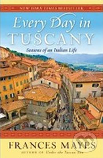 Kniha: Every Day in Tuscany (Frances Mayes). Random House, 2011 Kniha: Every Day in Tuscany (Frances Mayes). Random House, 2011