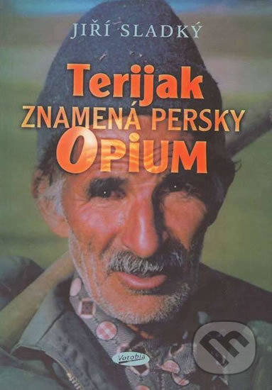 Kniha: Terijak znamená persky opium (Jiří Sladký). J.W.HILL, 2000 Kniha: Terijak znamená persky opium (Jiří Sladký). J.W.HILL, 2000