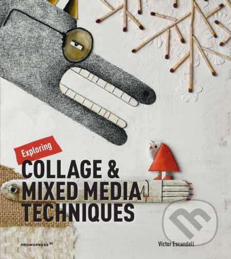 Kniha: Exploring Collage and Mixed Media Techniques (Victor Escandell). Promopress, 2019 Kniha: Exploring Collage and Mixed Media Techniques (Victor Escandell). Promopress, 2019