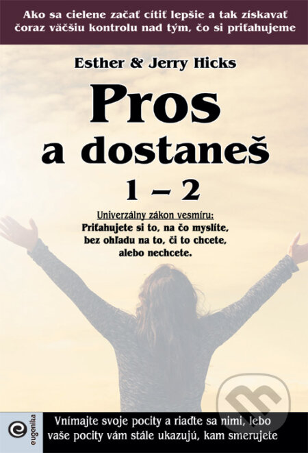 Kniha: Pros a dostaneš 1 – 2 (Esther Hicks a Jerry Hicks). Eugenika, 2019 Kniha: Pros a dostaneš 1 – 2 (Esther Hicks a Jerry Hicks). Eugenika, 2019