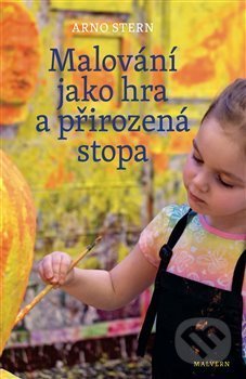 Kniha: Malování jako hra a přirozená stopa (Arno Stern). Malvern, 2019 Kniha: Malování jako hra a přirozená stopa (Arno Stern). Malvern, 2019