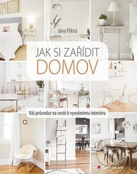 Kniha: Jak si zařídit domov (Jana Pěkná). Grada, 2019 Kniha: Jak si zařídit domov (Jana Pěkná). Grada, 2019
