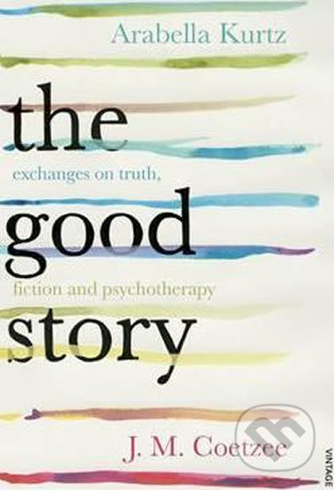 Kniha: The Good Story (Arabella Kurtz a John Maxwell Coetzee). Vintage, 2016 Kniha: The Good Story (Arabella Kurtz a John Maxwell Coetzee). Vintage, 2016