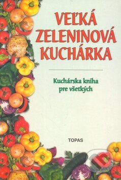 Kniha: Veľká zeleninová kuchárka (M. Szemesová). TOPAS Kniha: Veľká zeleninová kuchárka (M. Szemesová). TOPAS