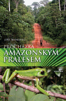 Kniha: Procházka amazonským pralesem (Jiří Moravec). Academia, 2009 Kniha: Procházka amazonským pralesem (Jiří Moravec). Academia, 2009