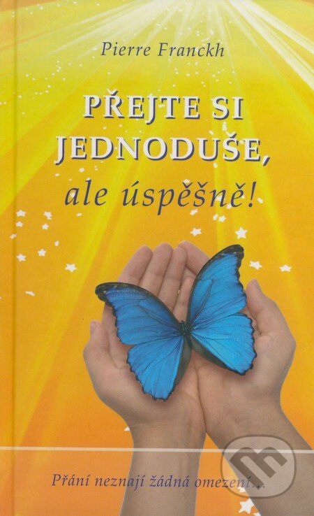 Kniha: Přejte si jednoduše, ale úspěšně! (Pierre Franckh). ANAG, 2009 Kniha: Přejte si jednoduše, ale úspěšně! (Pierre Franckh). ANAG, 2009