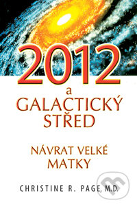 Kniha: 2012 a Galactický střed (Christine R. Page). Pragma, 2009 Kniha: 2012 a Galactický střed (Christine R. Page). Pragma, 2009