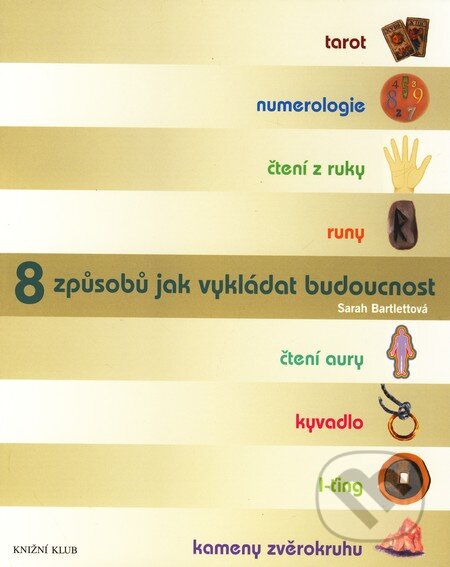Kniha: 8 způsobů jak vykládat budoucnost (Sarah Bartlettová). Knižní klub, 2009 Kniha: 8 způsobů jak vykládat budoucnost (Sarah Bartlettová). Knižní klub, 2009