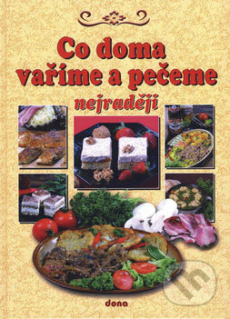 Kniha: Co doma vaříme a pečeme nejraději (Dona). Dona, 2009 Kniha: Co doma vaříme a pečeme nejraději (Dona). Dona, 2009