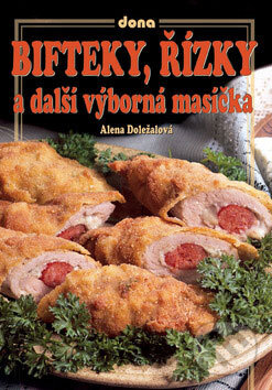 Kniha: Bifteky, řízky a další výborná masíčka (Alena Doležalová). Dona, 2007 Kniha: Bifteky, řízky a další výborná masíčka (Alena Doležalová). Dona, 2007