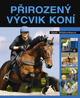 Kniha: Přirozený výcvik koní (Sarah Widdicombeová). Metafora, 2009 Kniha: Přirozený výcvik koní (Sarah Widdicombeová). Metafora, 2009