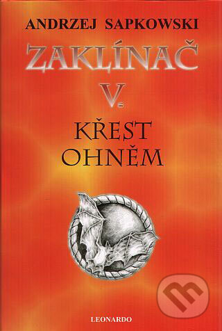 Kniha: Zaklínač V. : Křest ohněm (Andrzej Sapkowski). Leonardo, 2009 Kniha: Zaklínač V. : Křest ohněm (Andrzej Sapkowski). Leonardo, 2009