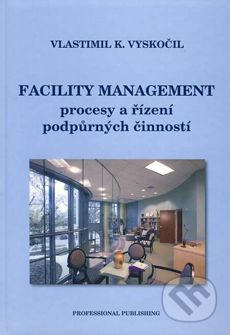 Kniha: Facility Management - procesy a řízení podpůrných činností (Vlastimil K. Vyskočil). Professional Publishing, 2009 Kniha: Facility Management - procesy a řízení podpůrných činností (Vlastimil K. Vyskočil). Professional Publishing, 2009