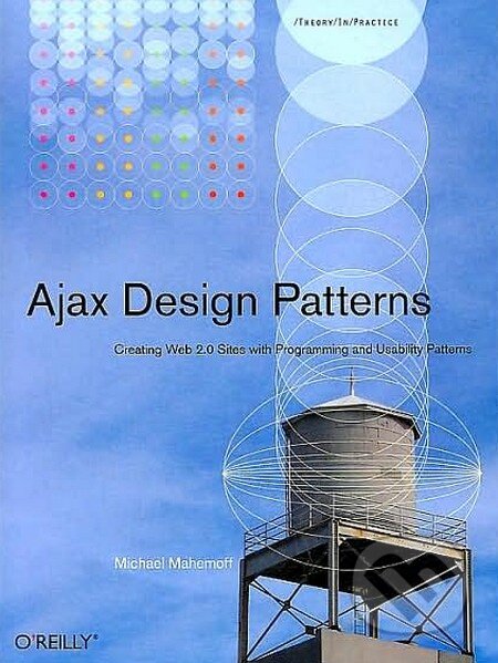 Kniha: Ajax Design Patterns (Michael Mahemoff). O´Reilly, 2006 Kniha: Ajax Design Patterns (Michael Mahemoff). O´Reilly, 2006