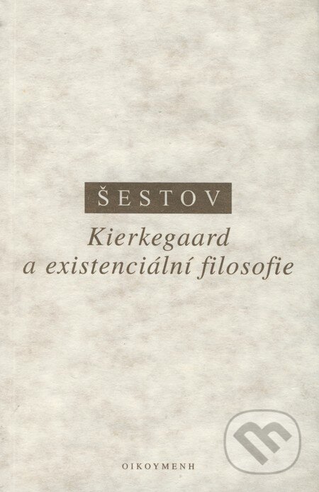 Kniha: Kierkegaard a existenciální filosofie (Lev Šestov). OIKOYMENH, 1997 Kniha: Kierkegaard a existenciální filosofie (Lev Šestov). OIKOYMENH, 1997
